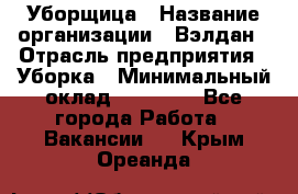 Уборщица › Название организации ­ Вэлдан › Отрасль предприятия ­ Уборка › Минимальный оклад ­ 24 000 - Все города Работа » Вакансии   . Крым,Ореанда